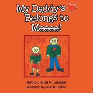 My Daddy's Heart Belongs to Meeee! de Alisa R. Saddler