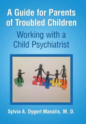 A Guide for Parents of Troubled Children de M. D. Sylvia A. Dygert Manalis