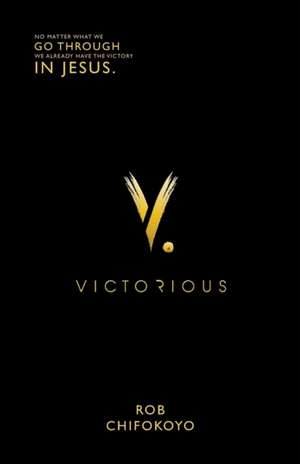 Victorious: A Book about a Journey of Faith, Love, and an Ever-Present God Who Keeps His Promise to Never Leave or Forsake Us de Rob Chifokoyo