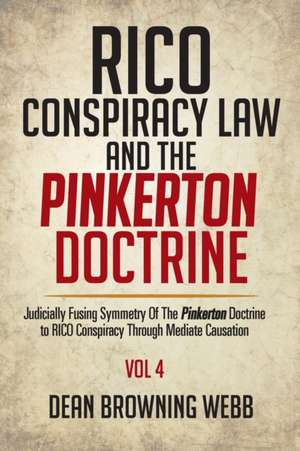 Rico Conspiracy Law and the Pinkerton Doctrine: Judicially Fusing Symmetry of the Pinkerton Doctrine to Rico Conspiracy Through Mediate Causation de Dean Browning Webb