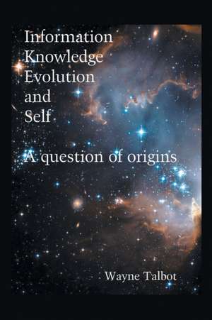 Information, Knowledge, Evolution and Self de Wayne Talbot
