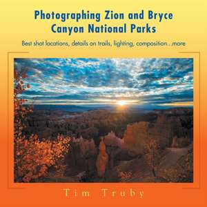 Photographing Zion and Bryce Canyon National Parks de Tim Truby