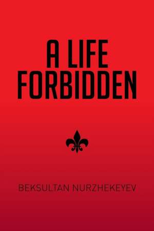 A Life Forbidden de Beksultan Nurzhekeyev