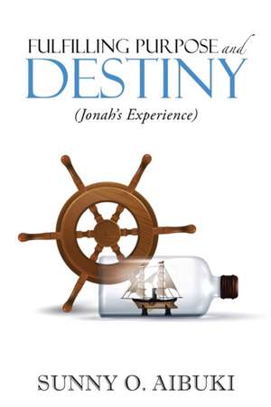 Fulfilling Purpose and Destiny de Sunny O. Aibuki