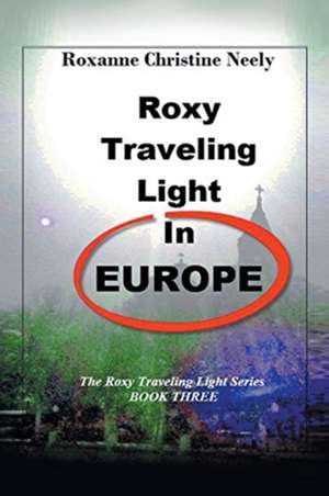 Roxy Traveling Light in Europe de Roxanne C. Neely