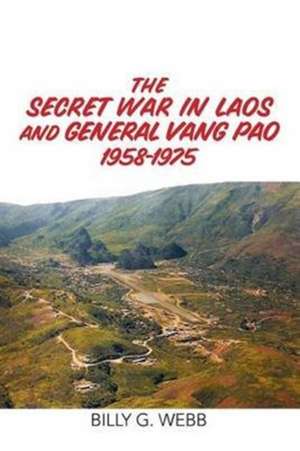 The Secret War in Laos and General Vang Pao 1958-1975 de Billy G. Webb