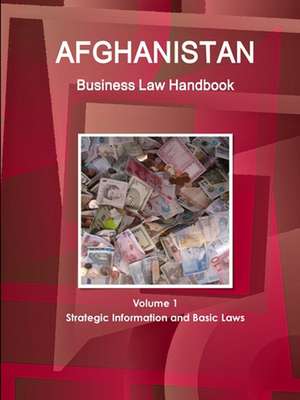 Afghanistan Business Law Handbook Volume 1 Strategic Information and Basic Laws de Www. Ibpus. Com