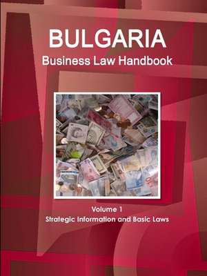 Bulgaria Business Law Handbook Volume 1 Strategic Information and Basic Laws de Www. Ibpus. Com