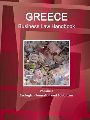 Greece Business Law Handbook Volume 1 Strategic Information and Basic Laws de Www. Ibpus. Com