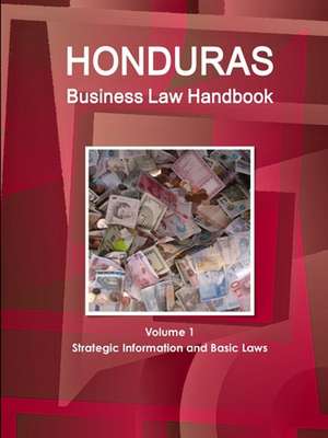 Honduras Business Law Handbook Volume 1 Strategic Information and Basic Laws de Www. Ibpus. Com