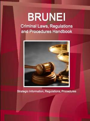 Brunei Criminal Laws, Regulations and Procedures Handbook - Strategic Information, Regulations, Procedures de Inc. Ibp