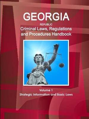 Georgia Republic Criminal Laws, Regulations and Procedures Handbook Volume 1 Strategic Information and Basic Laws de Inc. Ibp