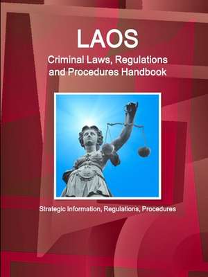 Laos Criminal Laws, Regulations and Procedures Handbook - Strategic Information, Regulations, Procedures de Inc. Ibp