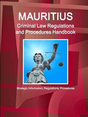 Mauritius Criminal Law Regulations and Procedures Handbook - Strategic Information, Regulations, Procedures de Inc Ibp