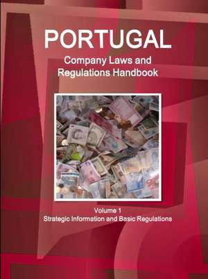 Portugal Company Laws and Regulations Handbook Volume 1 Strategic Information and Basic Regulations de Inc. Ibp