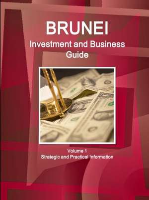 Brunei Investment and Business Guide Volume 1 Strategic and Practical Information de Inc Ibp