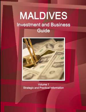 Maldives Investment and Business Guide Volume 1 Strategic and Practical Information de Inc. Ibp