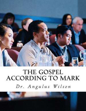 The Gospel According to Mark de Wilson Phd, Dr Angulus D.