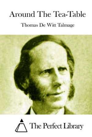 Around the Tea-Table de Thomas De Witt Talmage