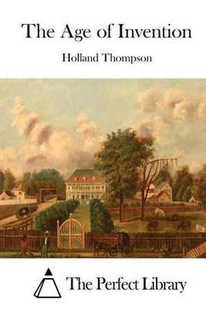 The Age of Invention de Holland Thompson