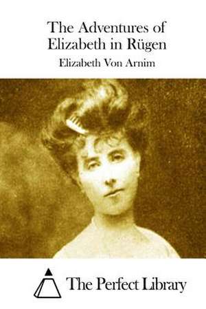 The Adventures of Elizabeth in Rugen de Elizabeth Von Arnim