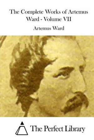 The Complete Works of Artemus Ward - Volume VII de Artemus Ward