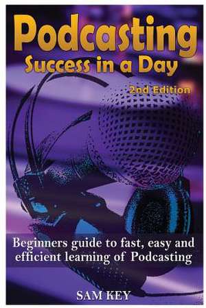 Podcasting Success in a Day de Sam Key