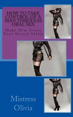 How to Take Control of a Man Through Oral Sex de Mistress Olivia