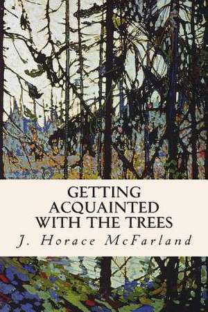 Getting Acquainted with the Trees de J. Horace McFarland