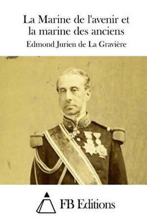 La Marine de L'Avenir Et La Marine Des Anciens de Edmond Jurien De La Graviere