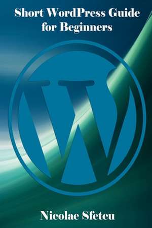 Short Wordpress Guide for Beginners de Nicolae Sfetcu