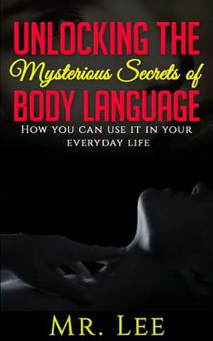 Unlocking the Secrets of Body Language de MR Lee