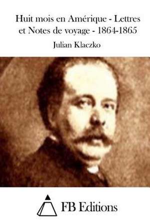 Huit Mois En Amerique - Lettres Et Notes de Voyage - 1864-1865 de Julian Klaczko