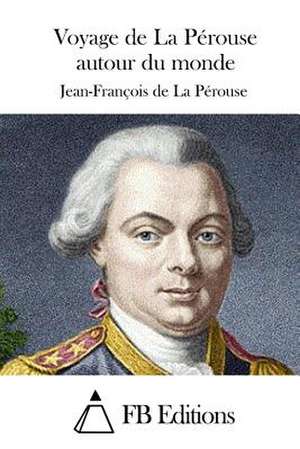 Voyage de La Perouse Autour Du Monde de Jean-Francois De La Perouse