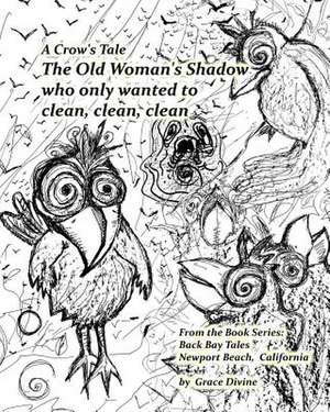 A Crow's Tale the Old Woman's Shadow Who Only Wanted to Clean, Clean, Clean de Grace Divine