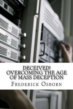 Deceived! Overcoming the Age of Mass Deception de Frederick Osborn