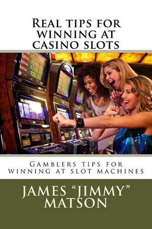 Real Tips for Winning at Casino Slots de James Jimmy Matson