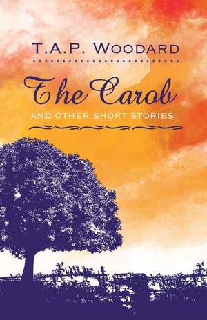 The Carob and Other Short Stories de T. a. P. Woodard