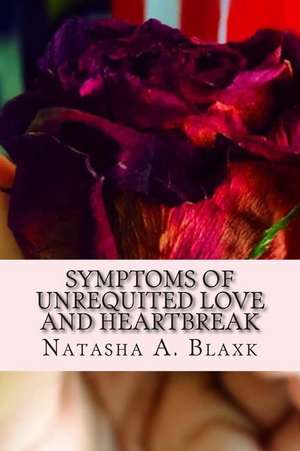 Symptoms of Unrequited Love and Heart Break de Natasha a. Blaxk