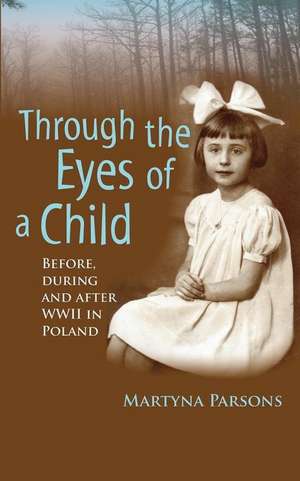 Through the Eyes of a Child Before, During and After WWII in Poland de Mrs Martyna Parsons