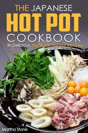 The Japanese Hot Pot Cookbook de Martha Stone