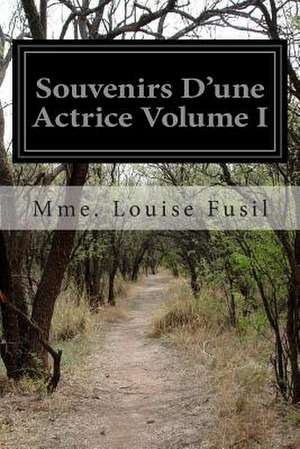 Souvenirs D'Une Actrice Volume I de Mme Louise Fusil