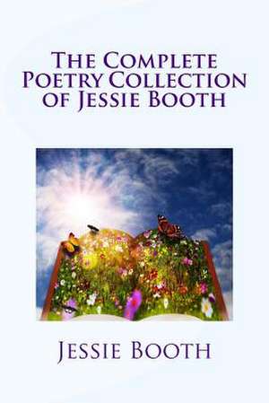 The Complete Poetry Collection of Jessie Booth de Jessie Booth