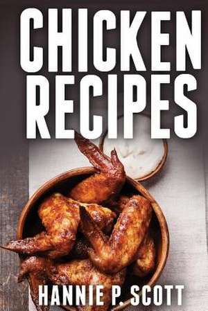 Chicken Recipes de Hannie P. Scott