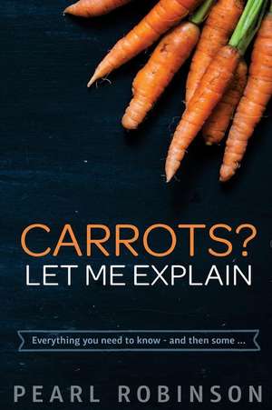 Carrots? Let Me Explain de Pearl Robinson