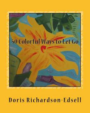 50 Colorful Ways to Let Go de Doris Richardson-Edsell