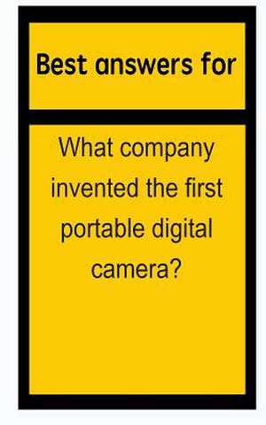 Best Answers for What Company Invented the First Portable Digital Camera? de Barbara Boone