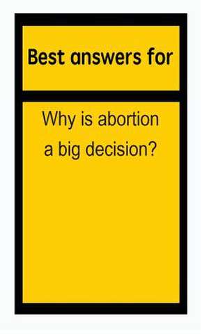 Best Answers for Why Is Abortion a Big Decision? de Barbara Boone