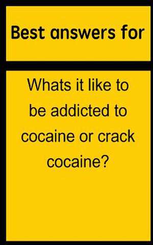 Best Answers for Whats It Like to Be Addicted to Cocaine or Crack Cocaine? de Barbara Boone