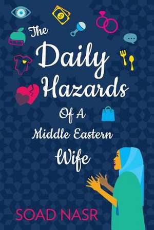 The Daily Hazards of a Middle Eastern Wife de Soad Nasr